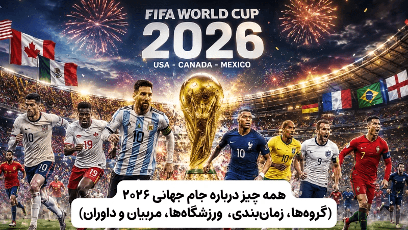 همه چیز درباره جام جهانی 2026 (گروهها، زمانبندی، ورزشگاهها، مربیان و داوران)